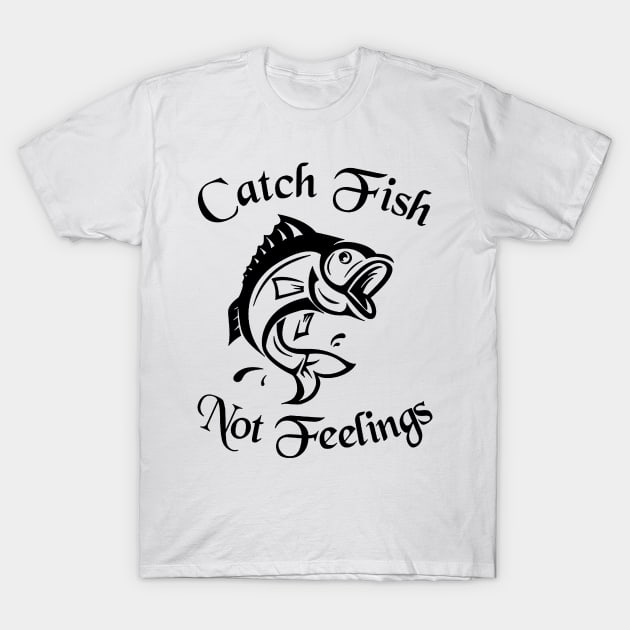 Catch Fish Not Feelings Fishing T-Shirt by ValentinkapngTee